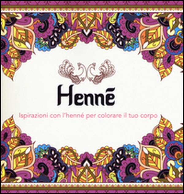 Henné. Ispirazioni con l'henné per colorare il tuo corpo - Librerie.coop Henné. Ispirazioni con l'henné per colorare il tuo corpo - Librerie.coop
