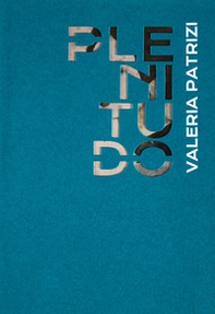 Valeria Patrizi. Plenitudo. Catalogo della mostra (Caltagirone, 22 luglio-30 ottobre 2018) - Librerie.coop