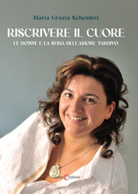 Riscrivere il cuore. Le donne e la sfida dell'amore tardivo - Librerie.coop