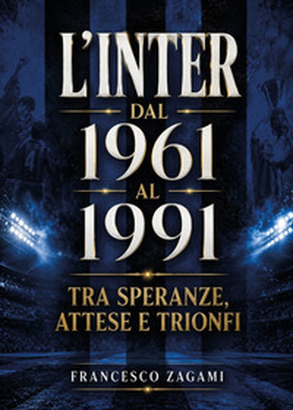 L'Inter dal 1961 al 1991. Tra speranze, attese e trionfi - Librerie.coop