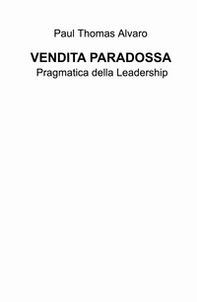 Vendita paradossa. Pragmatica della leadership - Librerie.coop