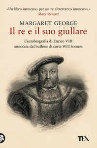 Il re e il suo giullare. L'autobiografia di Enrico VIII annotata dal buffone di corte Will Somers - Librerie.coop