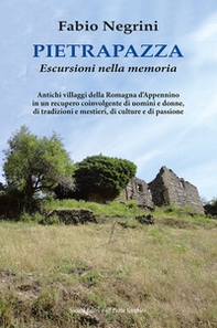Pietrapazza. Escursioni nella memoria. Antichi villaggi della Romagna d'Appennino in un recupero coinvolgente di uomini e donne, di tradizioni e mestieri, di culture e di passione - Librerie.coop Pietrapazza. Escursioni nella memoria. Antichi villaggi della Romagna d'Appennino in un recupero coinvolgente di uomini e donne, di tradizioni e mestieri, di culture e di passione - Librerie.coop
