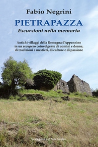 Pietrapazza. Escursioni nella memoria. Antichi villaggi della Romagna d'Appennino in un recupero coinvolgente di uomini e donne, di tradizioni e mestieri, di culture e di passione - Librerie.coop