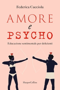 Amore e psycho. Educazione sentimentale per deficienti - Librerie.coop