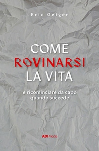 Come rovinarsi la vita e ricominciare da capo quando succede - Librerie.coop