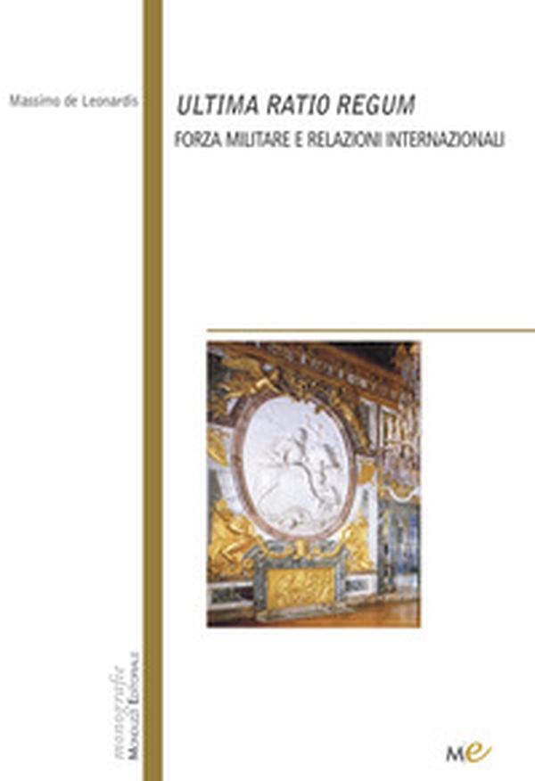 Ultima ratio regum. Forza militare e relazioni internazionali - Librerie.coop Ultima ratio regum. Forza militare e relazioni internazionali - Librerie.coop