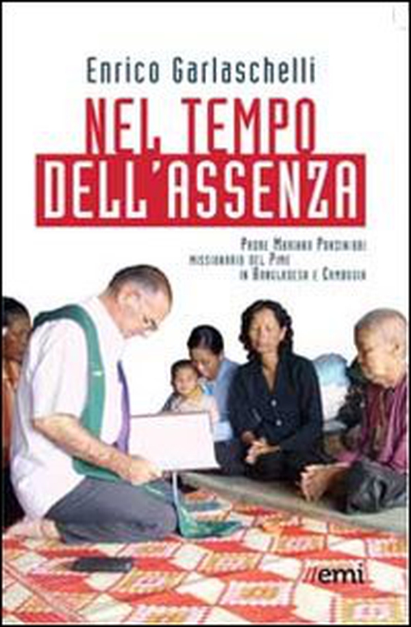 Nel tempo dell'assenza. Padre Mariano Ponzinibbi, missionario del Pime in Bangladesh e Cambogia - Librerie.coop Nel tempo dell'assenza. Padre Mariano Ponzinibbi, missionario del Pime in Bangladesh e Cambogia - Librerie.coop