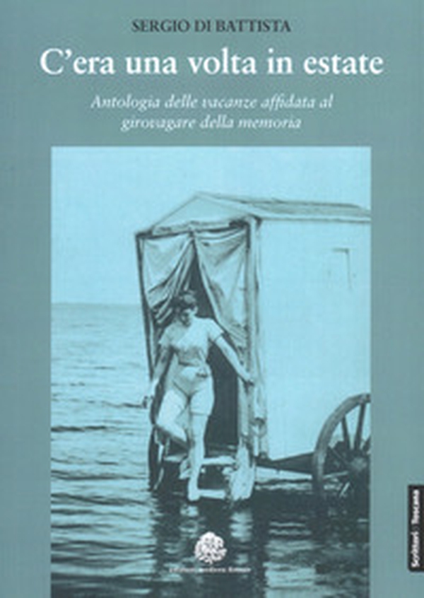 C'era una volta in estate. Antologia delle vacanze affidata al girovagare della memoria - Librerie.coop C'era una volta in estate. Antologia delle vacanze affidata al girovagare della memoria - Librerie.coop