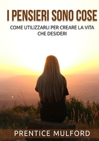 I pensieri sono cose. Come utilizzarli per creare la vita che desideri - Librerie.coop