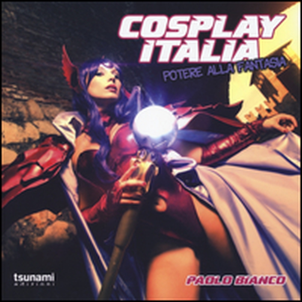 Cosplay Italia. Potere alla fantasia - Librerie.coop Cosplay Italia. Potere alla fantasia - Librerie.coop
