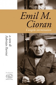 Emil M. Cioran. L'angelo sterminatore - Librerie.coop