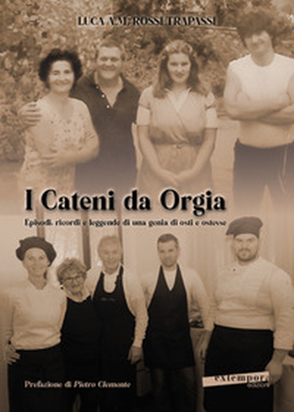 I Cateni da Orgia. Episodi, ricordi e leggende di una genia di osti e ostesse - Librerie.coop I Cateni da Orgia. Episodi, ricordi e leggende di una genia di osti e ostesse - Librerie.coop