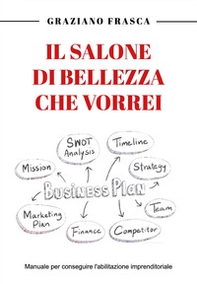 Il salone di bellezza che vorrei. Manuale per conseguire l'abilitazione imprenditoriale - Librerie.coop