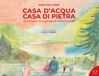 Casa d'acqua casa di pietra. Storia quasi vera del lago di Pontechianale - Librerie.coop