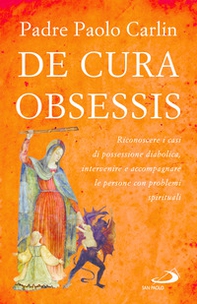 De cura obsessis. Riconoscere i casi di possessione diabolica, intervenire e accompagnare le persone con problemi spirituali - Librerie.coop
