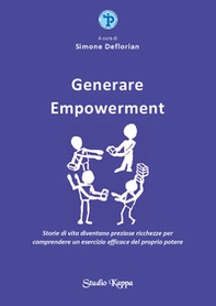 Generare empowerment. Storie di vita diventano preziose ricchezze per comprendere un esercizio efficace del proprio potere - Librerie.coop