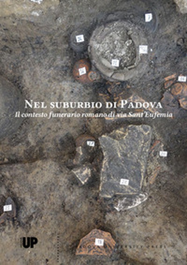 Nel suburbio di Padova. Il contesto funerario romano di via Sant'Eufemia - Librerie.coop Nel suburbio di Padova. Il contesto funerario romano di via Sant'Eufemia - Librerie.coop