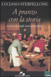 A pranzo con la storia. I nostri cibi dagli Assiri ai fast-food - Librerie.coop A pranzo con la storia. I nostri cibi dagli Assiri ai fast-food - Librerie.coop