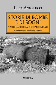 Storie di bombe e di sogni. Otto marchigiani si raccontano - Librerie.coop