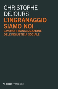 L'ingranaggio siamo noi. Lavoro e banalizzazione dell'ingiustizia sociale - Librerie.coop