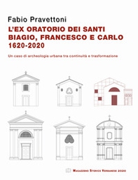 L'ex oratorio dei santi Biagio, Francesco e Carlo 1620-2020. Un caso di archeologia urbana tra continuità e trasformazione - Librerie.coop