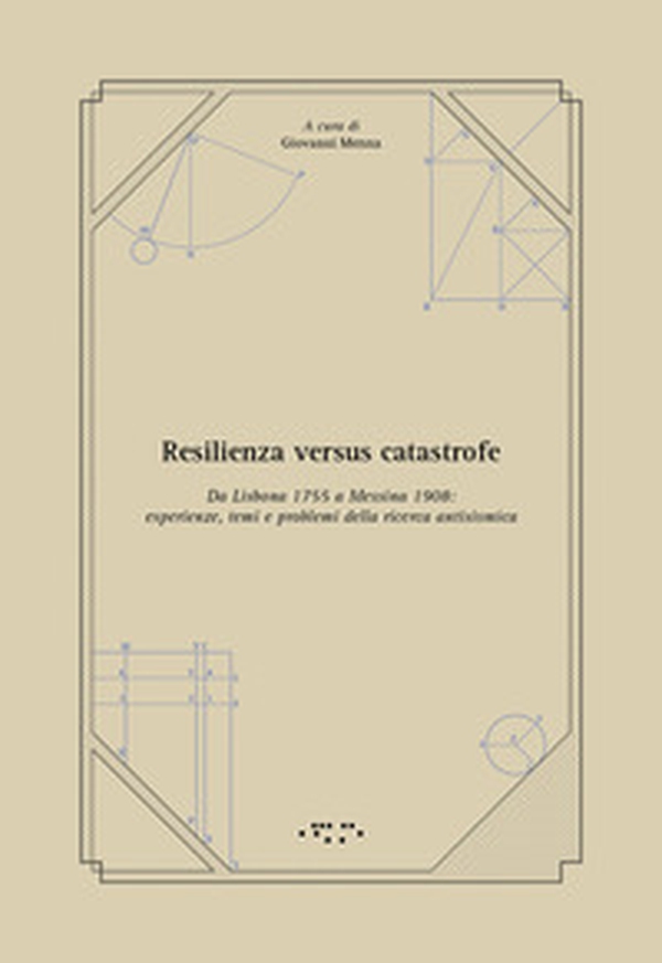 Resilienza versus catastrofe. Da Lisbona 1755 a Messina 1908: esperienze, temi e problemi della ricerca antisismica - Librerie.coop Resilienza versus catastrofe. Da Lisbona 1755 a Messina 1908: esperienze, temi e problemi della ricerca antisismica - Librerie.coop