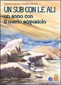 Un sub con le ali. Un anno con il merlo acquaiolo - Librerie.coop Un sub con le ali. Un anno con il merlo acquaiolo - Librerie.coop