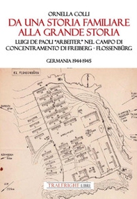 Da una storia familiare alla grande storia. Luigi De Paoli «Arbeiter» nel campo di concentramento di Freiberg-Flossenbürg. Germania 1944-1945 - Librerie.coop