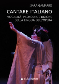 Cantare italiano. Vocalità, prosodia e dizione della lingua dell'Opera Sara Gamarro - Librerie.coop