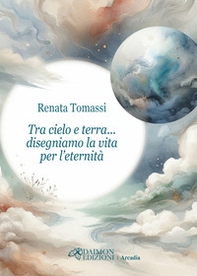 Tra cielo e terra... disegniamo la vita per l'eternità - Librerie.coop