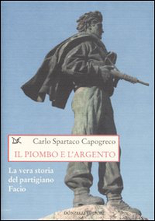 Il piombo e l'argento. La vera storia del partigiano Facio - Librerie.coop