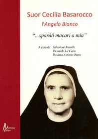 Suor Cecilia Basarocco. L'Angelo Bianco. «Sparàti macari a mia» - Librerie.coop Suor Cecilia Basarocco. L'Angelo Bianco. «Sparàti macari a mia» - Librerie.coop