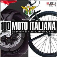 100 anni di moto italiana. 1911-2011. Un secolo di storia, tecnica, sport - Librerie.coop
