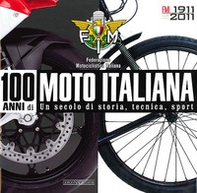 100 anni di moto italiana. 1911-2011. Un secolo di storia, tecnica, sport - Librerie.coop