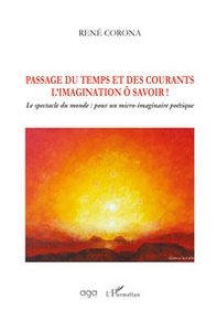 Passage du temps et des courants l'imagination ô savoir! Le spectacle du monde: pour un micro-imaginaire poétique - Librerie.coop