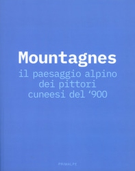Mountagnes. Il paesaggio alpino dei pittori cuneesi del'900. Catalogo della mostra (Cuneo, 2 giugno-22 settembre 2019) - Librerie.coop