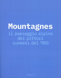 Mountagnes. Il paesaggio alpino dei pittori cuneesi del'900. Catalogo della mostra (Cuneo, 2 giugno-22 settembre 2019) - Librerie.coop