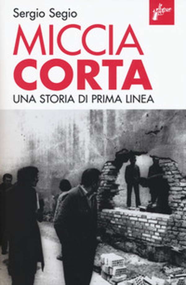 Miccia corta. Una storia di Prima Linea - Librerie.coop Miccia corta. Una storia di Prima Linea - Librerie.coop
