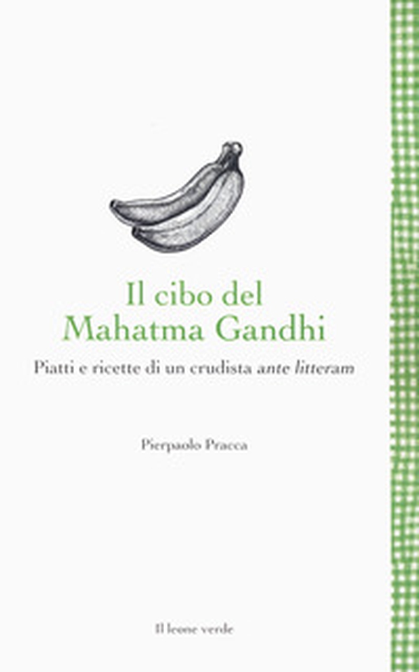 Il cibo del Mahatma Gandhi. Piatti e ricette di un crudista ante litteram - Librerie.coop Il cibo del Mahatma Gandhi. Piatti e ricette di un crudista ante litteram - Librerie.coop
