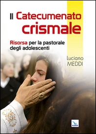 Catecumenato crismale. Risorsa per la pastorale degli adolescenti - Librerie.coop