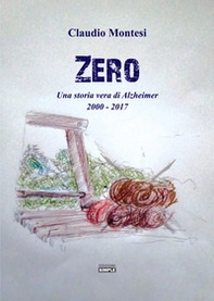 Zero. Una storia vera di Alzheimer 2000-2017 - Librerie.coop