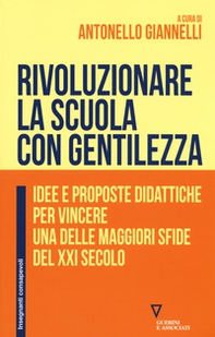 Rivoluzionare la scuola con gentilezza. Idee e proposte didattiche per vincere una delle maggiori sfide del XXI secolo - Librerie.coop