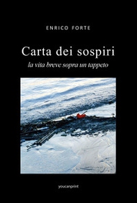 Carta dei sospiri. La vita breve sopra un tappeto - Librerie.coop Carta dei sospiri. La vita breve sopra un tappeto - Librerie.coop