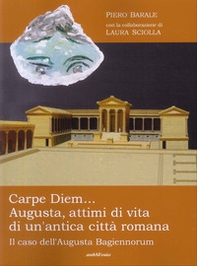 Carpe diem... Augusta, attimi di vita di un'antica città romana - Librerie.coop