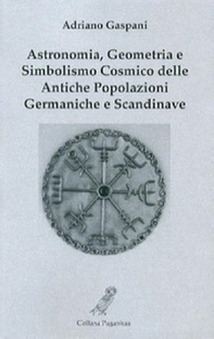 Astronomia, geometria e simbolismo cosmico delle antiche popolazioni germaniche e scandinave - Librerie.coop
