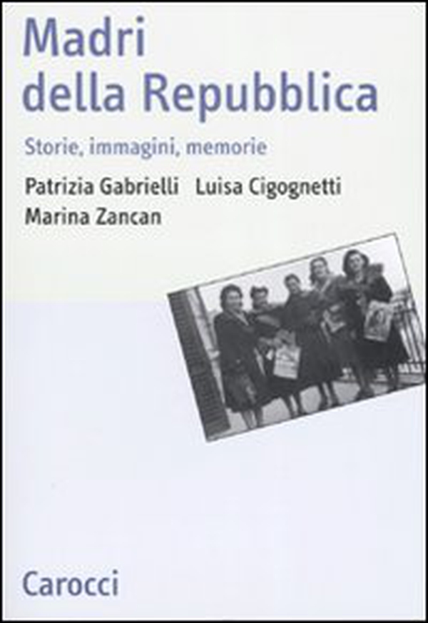 Madri della repubblica. Storia, immagini, memorie - Librerie.coop Madri della repubblica. Storia, immagini, memorie - Librerie.coop