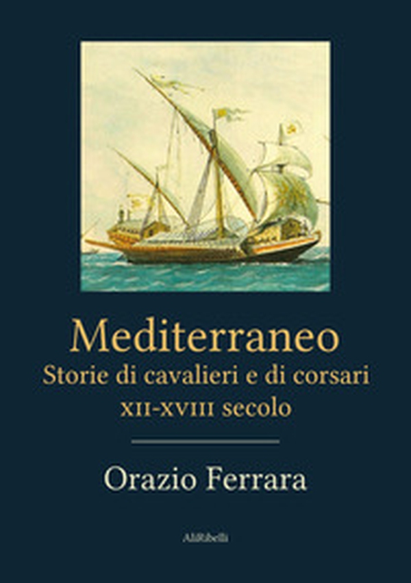 Mediterraneo. Storie di cavalieri e di corsari. XII-XVIII secolo - Librerie.coop Mediterraneo. Storie di cavalieri e di corsari. XII-XVIII secolo - Librerie.coop