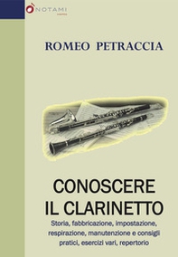 Conoscere il clarinetto. Storia, fabbricazione, impostazione, respirazione, manutenzione e consigli pratici, esercizi vari, repertorio - Librerie.coop