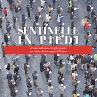 Sentinelle in piedi. Il cuore dell'uomo è troppo grande per cedere alle menzogne del potere - Librerie.coop